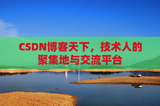CSDN博客天下,技术人的聚集地与交流平台