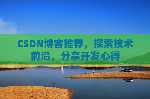 CSDN博客推荐,探索技术前沿,分享开发心得